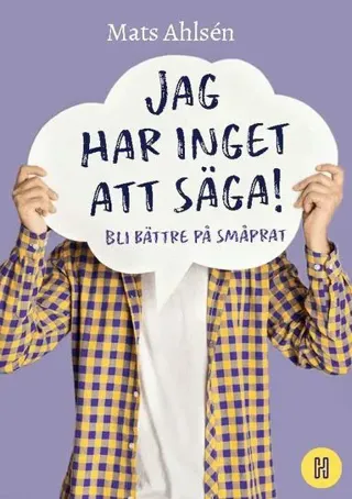 Jag har inget att säga! : Bli bättre på småprat