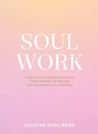 Soul work : guide till att ta tillbaka din power, stärka kärleken till dig själv och manifestera dina drömmar