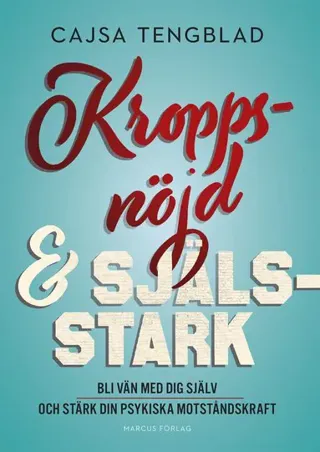 Kroppsnöjd och själsstark - bli vän med dig själv och stärk din psykiska motståndskraft