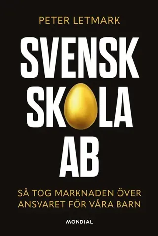 Svensk skola AB : så tog marknaden över ansvaret för våra barn