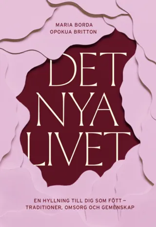Det nya livet : En hyllning till dig som fött - traditioner, omsorg och gemenskap
