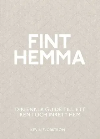 Fint hemma : Din enkla guide till ett rent och inrett hem