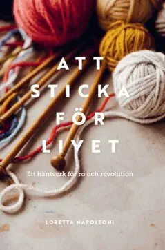 Att sticka för livet : ett hantverk för ro och revolution
