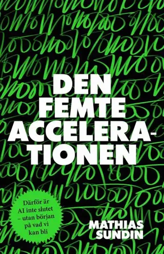 Den femte accelerationen : därför är AI inte slutet - utan början på vad vi kan bli