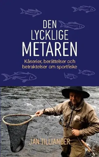 Den lycklige metaren : Kåserier, berättelser och betraktelser om sportfiske