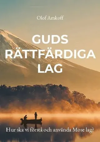 Guds rättfärdiga lag: Hur ska vi förstå och använda Mose lag?