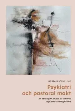 Psykiatri och pastoral makt : en etnologisk studie av samtida psykiatrisk heldygnsvård