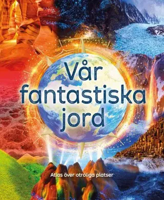 Vår fantastiska jord : Atlas över otroliga platser