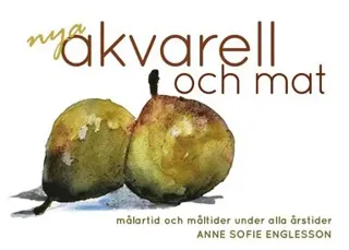 nya akvarell och mat : målartid och måltider under alla årstider