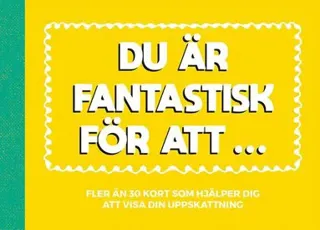 Du är fantastisk för att ...