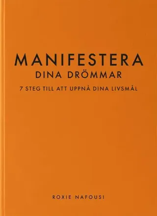 Manifestera dina drömmar : 7 steg till att uppnå dina livsmål