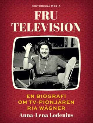 Fru Television : en biografi om TV-pionjären Ria Wägner