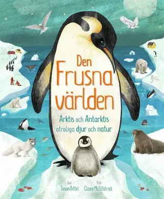 Den frusna världen : Arktis och Antarktis otroliga djur och natur