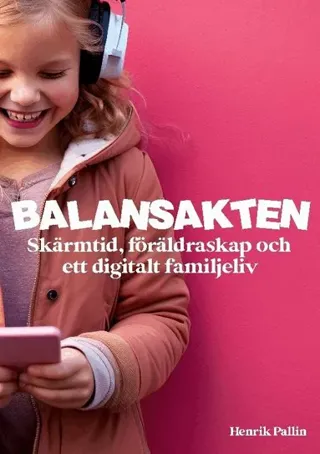 Balansakten : Skärmtid, föräldraskap och ett digitalt familjeliv