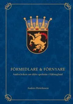 Förmedlare & Förnyare : Andra boken om äldre spelmän i Hälsingland