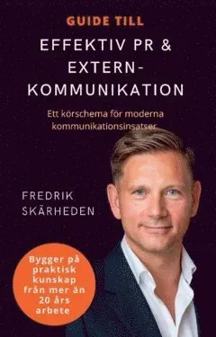 Guide till effektiv PR och externkommunikation : Ett körschema för moderna kommunikationsinsatser