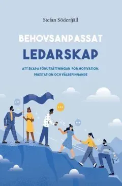 Behovsanpassat ledarskap : Att skapa förutsättningar för motivation, prestation och välbefinnande