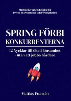 Spring förbi konkurrenterna : 12 nycklar till ökad lönsamhet - utan att jobba hårdare