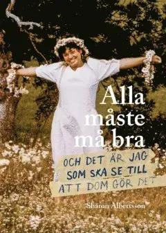 Alla måste må bra : och det är jag som ska se till att dom gör det