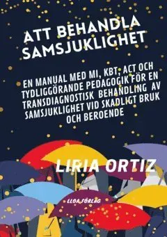 Att behandla samsjuklighet - manual : en manual med MI, KBT, ACT och tydliggörande pedagogik för en transdiagnostisk behandling av samsjuklighet vi...