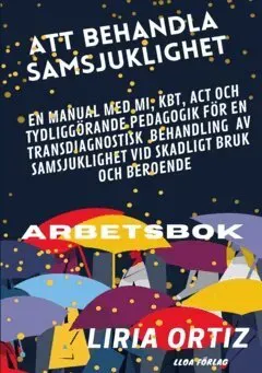 Att behandla samsjuklighet - arbetsbok : en manual med MI, KBT, ACT och tydliggörande pedagogik för en transdiagnostisk behandling av samsjuklighet...
