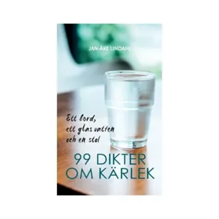 Ett bord, ett glas vatten och en st­ol : 99 dikter om kärlek