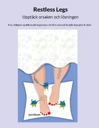 Restless Legs : upptäck orsaken och lösningen - nya, tidigare opublicerade hypoteser om RLS och vad du själv kan göra åt dem