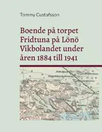 Boende på torpet Fridtuna på Lönö Vikbolandet under åren 1884 till 1941