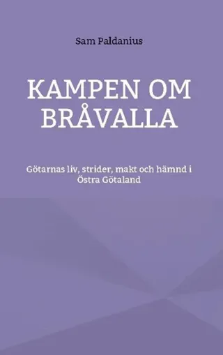 Kampen om Bråvalla : götarnas legender om livet, strider, makt och hämnd i Östra Götaland