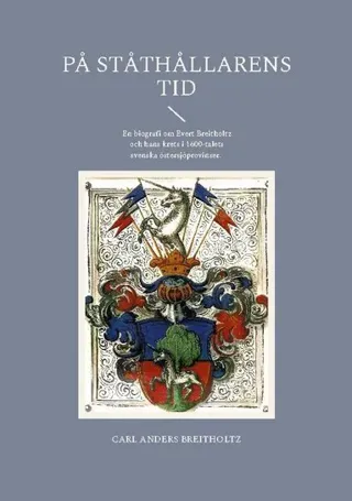 På ståthållarens tid: En biografi om Evert Breitholtz och hans krets i 1600-talets svenska östersjöprovinser.