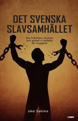 Det svenska slavsamhället : om frihetens illusion och priset vi betalar för trygghet