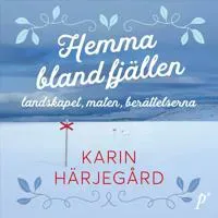 Hemma bland fjällen : - landskapet, maten, berättelserna av Printz publishing