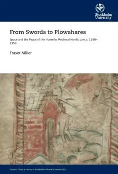 From swords to plowshares : space and the peace of the home in Medieval Nordic law, c. 1150-1350