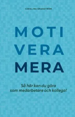 Motivera mera : så här kan du göra som medarbetare och kollega!
