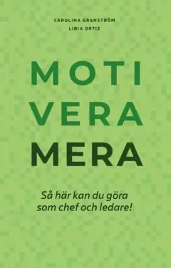 Motivera mera : Så här kan du göra som chef och ledare!