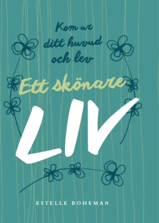 Ett skönare liv : Kom ur ditt huvud och lev