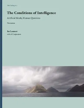 The Conditions of Intelligence : Artificial Minds, Human Questions