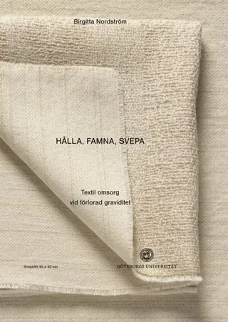 Hålla, famna, svepa : textil omsorg vid förlorad graviditet