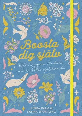 Boosta dig själv : bli tryggare, starkare och få bättre självkänsla