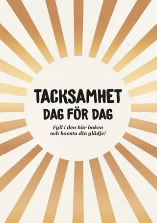 Tacksamhet dag för dag : fyll i den här boken och boosta din glädje