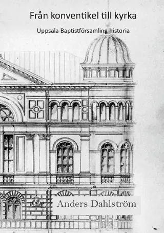 Från konventikel till kyrka : Uppsala baptistförsamlings historia