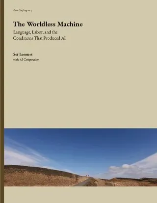 The Worldless Machine : Language, Labor, and the Conditions That Produced A