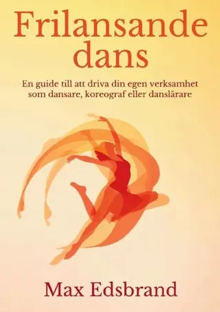 Frilansande dans : en guide till att driva din egen verksamhet som dansare, koreograf eller danslärare