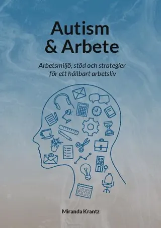 Autism & Arbete : Arbetsmiljö, stöd och strategier för ett hållbart arbetsl