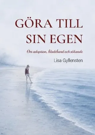 Göra till sin egen : Om adoption, blodsband och sökande