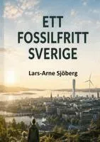Ett fossilfritt Sverige : Vad vi alla behöver veta