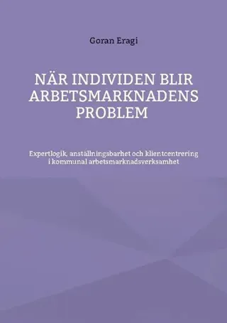 När individen blir arbetsmarknadens problem : Expertlogik, anställningsbarh