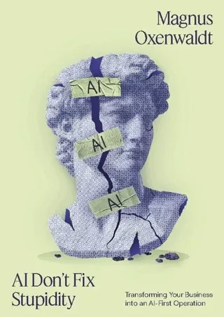 AI Don't Fix Stupidity : Transforming Your Business into an AI-First Operat
