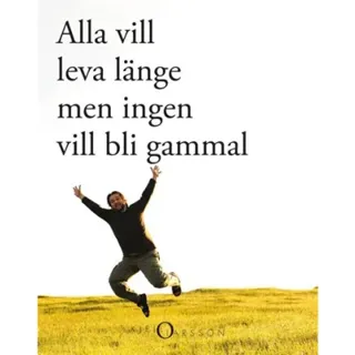 Alla vill leva länge - men ingen vill bli gammal