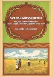 Svensk mosskultur : odling, torvanvändning och landskapets förändring 1750-2000